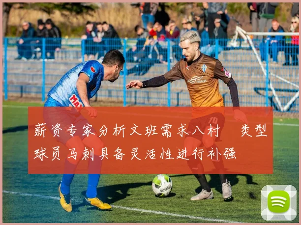 薪资专家分析文班需求八村塁类型球员马刺具备灵活性进行补强