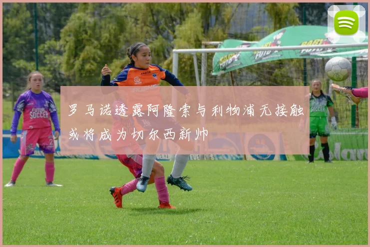 罗马诺透露阿隆索与利物浦无接触或将成为切尔西新帅